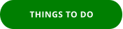 THINGS TO DO