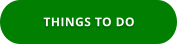 THINGS TO DO